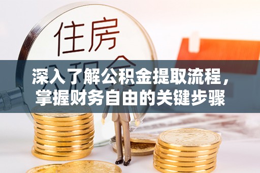 拜城深入了解公积金提取流程，掌握财务自由的关键步骤