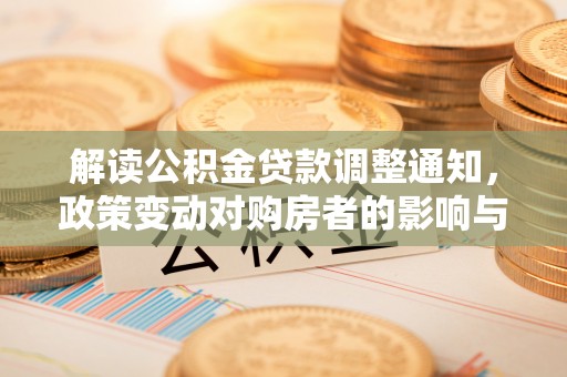拜城解读公积金贷款调整通知，政策变动对购房者的影响与应对策略
