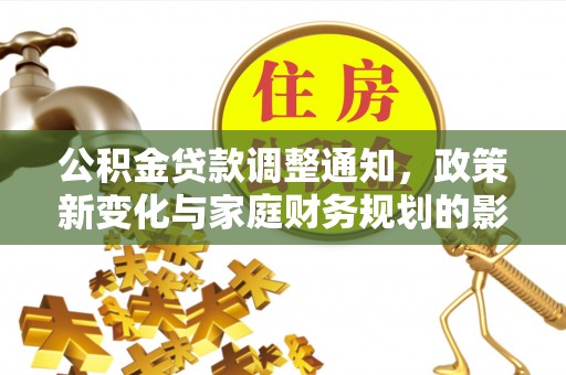 拜城公积金贷款调整通知，政策新变化与家庭财务规划的影响