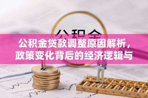 拜城公积金贷款调整原因解析，政策变化背后的经济逻辑与民生考量